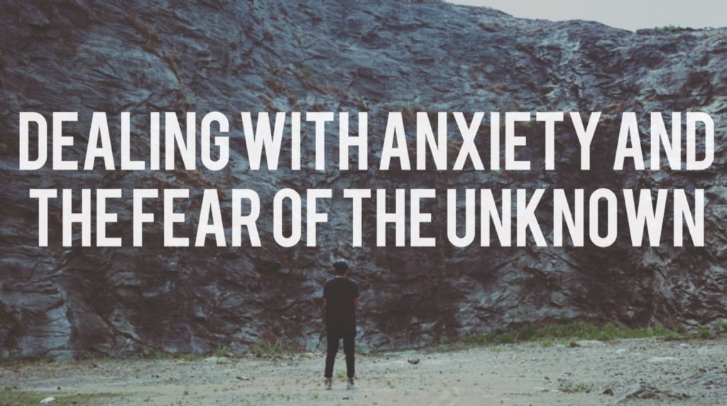 Dealing with Anxiety and the Fear of the Unknown